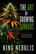 The Art of Growing Cannabis: Becoming One with Your Plant